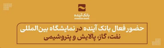 حضور فعال بانک آینده در نمایشگاه بین‌المللی نفت، گاز، پالایش و پتروشیمی