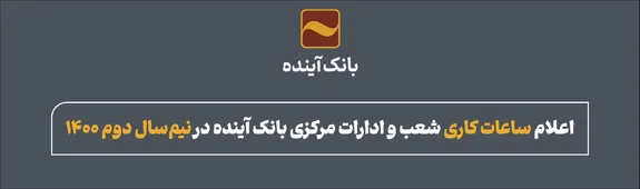اعلام ساعات کاری شعب و ادارات مرکزی بانک آینده در نیم‌سال دوم ۱۴۰۱