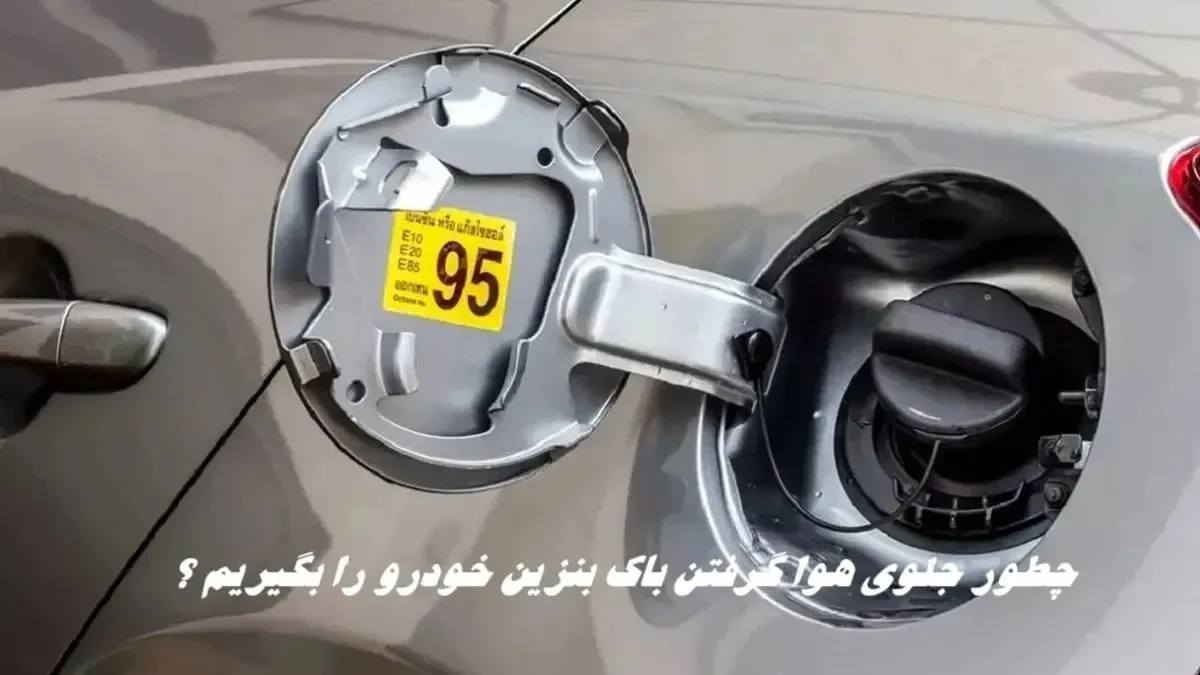 چگونه جلوی هوا گرفتن باک بنزین خودرو را بگیریم