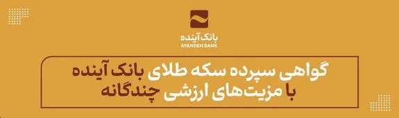 «گواهی سپرده سکه طلا»‌ی بانک آینده، با مزیت‌های ارزشی چندگانه